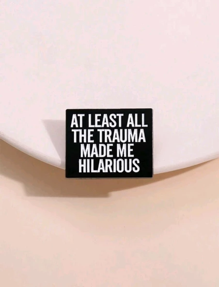 At Least All The Trauma Made Me Hilarıous Yazılı Broş ürün görseli 1