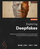 Exploring Deepfakes: Deploy powerful AI techniques for face replacement and more with this comprehensive guide Lyon Tora thumbnail 3