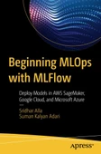 Beginning MLOps with MLFlow: Deploy Models in AWS SageMaker, Google Cloud, and Microsoft Azure Alla Adari thumbnail 1
