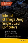 Internet of Things Using Single Board Computers: Principles of IoT and Python Programming (Maker Innovations Series) G. R. Kanagachidambaresan thumbnail 1
