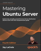 Mastering Ubuntu Server - Fourth Edition: Explore the versatile, powerful Linux Server distribution Ubuntu 22.04 with this comprehensive guide 4th ed. Jay LaCroix thumbnail 2