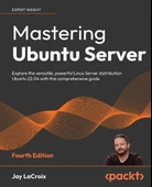 Mastering Ubuntu Server - Fourth Edition: Explore the versatile, powerful Linux Server distribution Ubuntu 22.04 with this comprehensive guide 4th ed. Jay LaCroix thumbnail 3