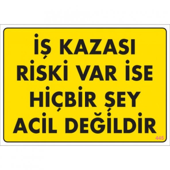 SÖNSAN UYARI LEVHALARI'' İŞ KAZASI RİSKİ VAR İSE HİÇBİR ŞEY ACİL DEĞİLDİR'' PVC 25*35 ürün görseli 1