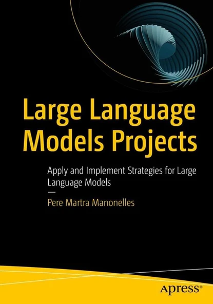 Large Language Models Projects: Apply and Implement Strategies for Large Language Models Pere Martra ürün görseli 1