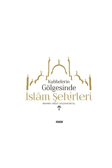 Kubbelerin Gölgesinde İslam Şehirleri | Mehmet Raşit Küçükkürtül ürün görseli 1