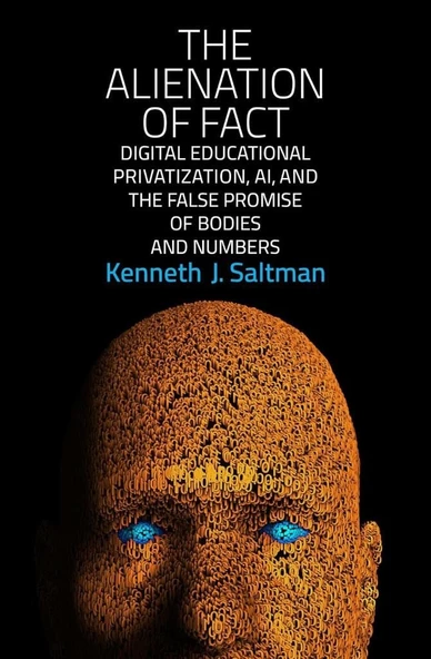 The Alienation of Fact: Digital Educational Privatization, AI, and the False Promise of Bodies and Numbers Kenneth J. Saltman ürün görseli 1