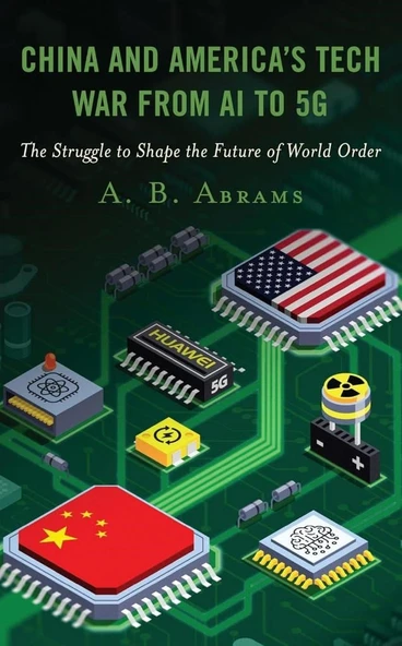 China and America’s Tech War from AI to 5G: The Struggle to Shape the Future of World Order A. B. Abrams ürün görseli 1