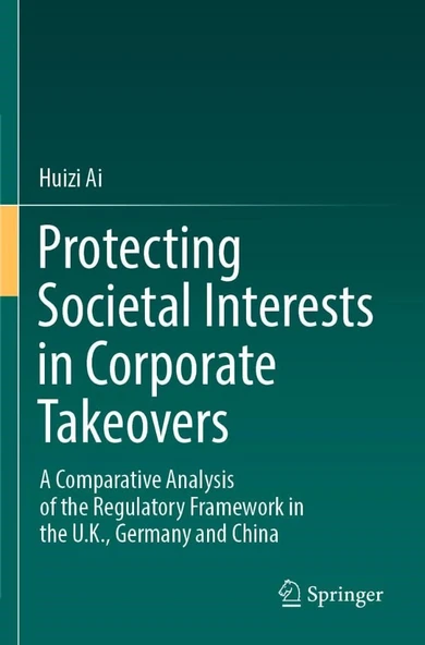 Protecting Societal Interests in Corporate Takeovers: A Comparative Analysis of the Regulatory Framework in the U.K., Germany and China Huizi Ai ürün görseli 1