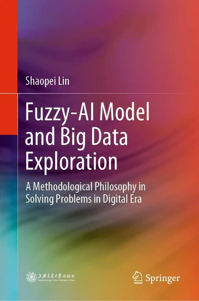 Fuzzy-AI Model and Big Data Exploration: A Methodological Philosophy in Solving Problems in Digital Era Shaopei Lin ürün görseli 1