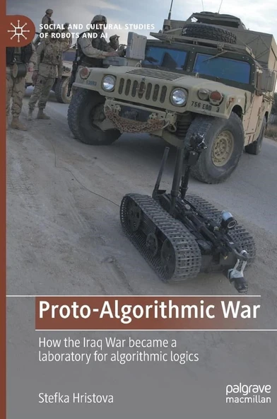 Proto-Algorithmic War: How the Iraq War became a laboratory for algorithmic logics (Social and Cultural Studies of Robots and AI) Stefka Hristova ürün görseli 1
