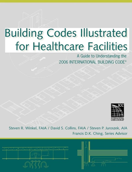 Building Codes Illustrated For Healthcare Facilities: A Guide To Understanding The 2006 Internationa