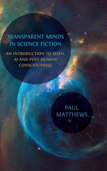 Transparent Minds in Science Fiction: An Introduction to Alien, AI and Post-Human Consciousness Paul Matthews ürün görseli 1