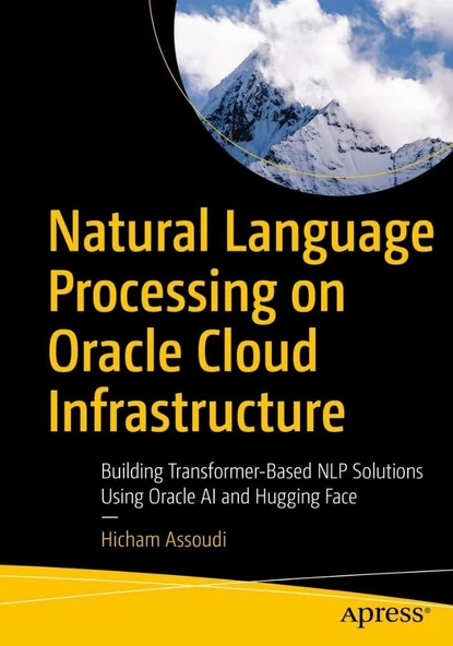 Natural Language Processing on Oracle Cloud Infrastructure: Building Transformer-Based NLP Solutions Using Oracle AI and Hugging Face Hicham Assoudi ürün görseli 1