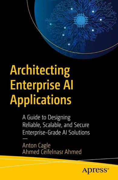 Architecting Enterprise AI Applications: A Guide to Designing Reliable, Scalable, and Secure Enterprise-Grade AI Solutions Cagle Ahmed ürün görseli 1
