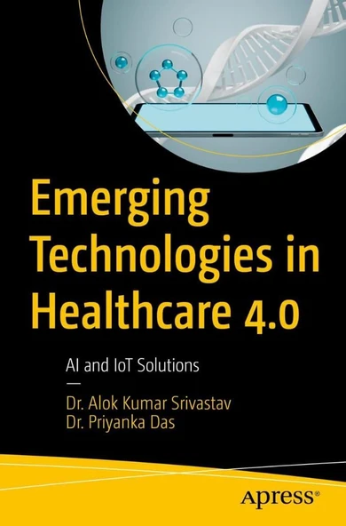 Emerging Technologies in Healthcare 4.0: AI and IoT Solutions Kumar Srivastav Priyanka Das ürün görseli 1