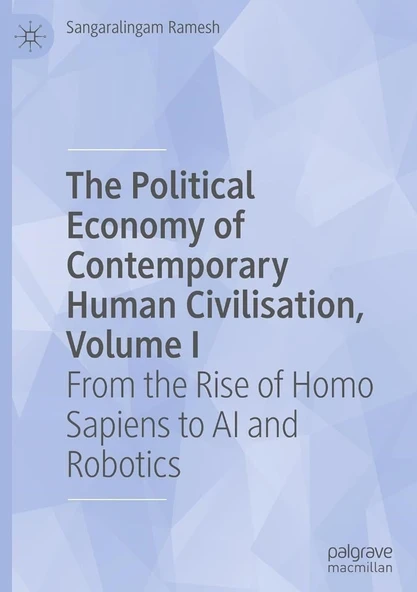 The Political Economy of Contemporary Human Civilisation, Volume I: From the Rise of Homo Sapiens to AI and Robotics Sangaralingam Ramesh ürün görseli 1