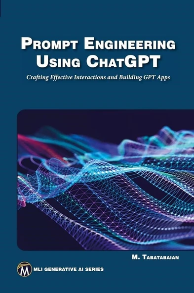 Prompt Engineering Using ChatGPT: Crafting Effective Interactions and Building GPT Apps (MLI Generative AI Series) Mehrzad Tabatabaian ürün görseli 1