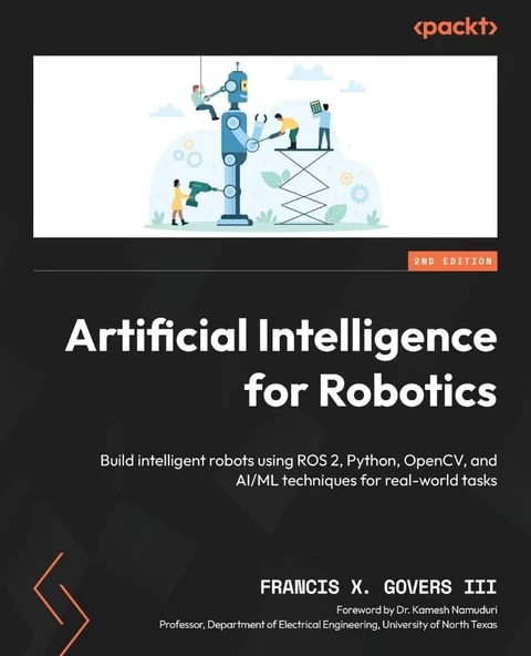 Artificial Intelligence for Robotics: Build intelligent robots using ROS 2, Python, OpenCV, and AI/ML techniques for real-world tasks 2nd Edition Francis X. Govers III ürün görseli 1