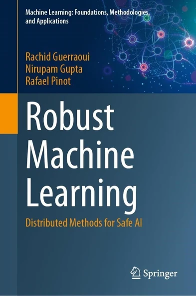 Robust Machine Learning: Distributed Methods for Safe AI (Machine Learning: Foundations, Methodologies, and Applications) Guerraoui Gupta ürün görseli 1