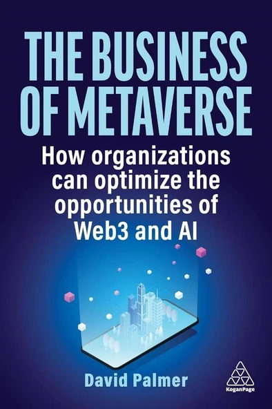 The Business of Metaverse: How Organizations Can Optimize the Opportunities of Web3 and AI David Palmer ürün görseli 1