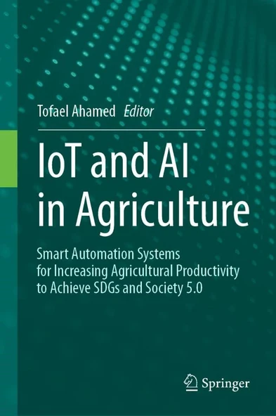 IoT and AI in Agriculture: Smart Automation Systems for increasing Agricultural Productivity to Achieve SDGs and Society 5.0 Tofael Ahamed ürün görseli 1