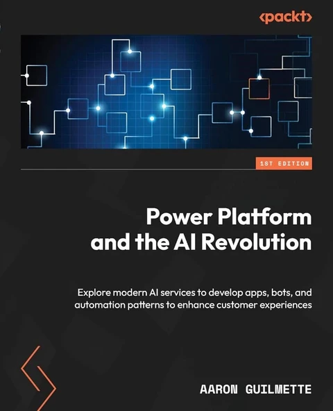 Power Platform and the AI Revolution: Explore modern AI services to develop apps, bots, and automation patterns to enhance customer experiences Aaron Guilmette ürün görseli 1