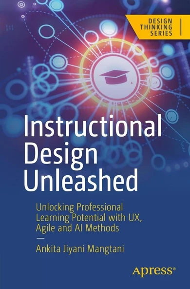 Instructional Design Unleashed: Unlocking Professional Learning Potential with UX, Agile and AI Methods (Design Thinking) Ankita Jiyani Mangtani ürün görseli 1