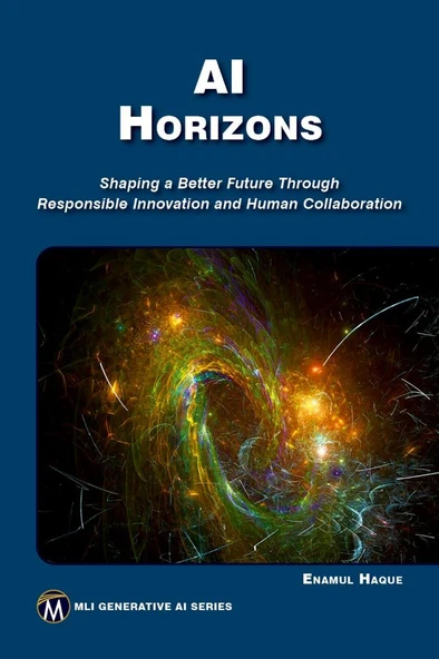 AI HORIZONS: Shaping a Better Future Through Responsible Innovation and Human Collaboration (MLI Generative AI Series) Enamul Haque ürün görseli 1
