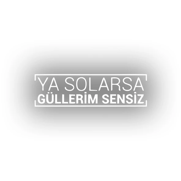 Ya Solarsa Güllerim Sensiz Araba Sticker 17x17 Cm Beyaz ürün görseli 1