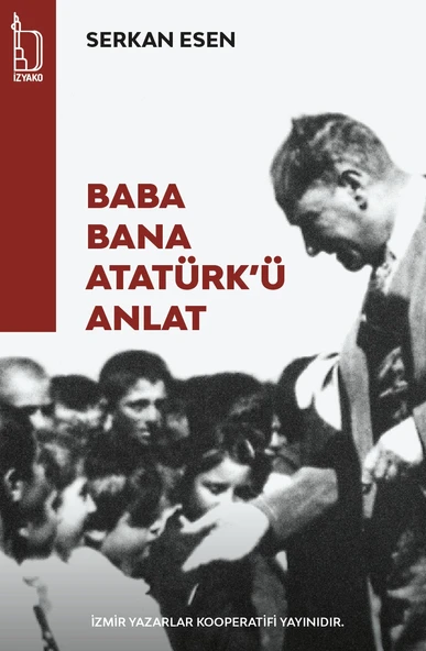 Baba Bana Atatürk'ü Anlat - Serkan Esen - İZYAKO Yayınları ürün görseli 1
