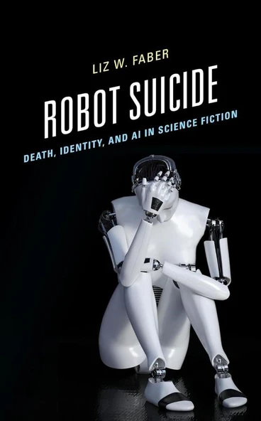 Robot Suicide: Death, Identity, and AI in Science Fiction Liz W. Faber ürün görseli 1
