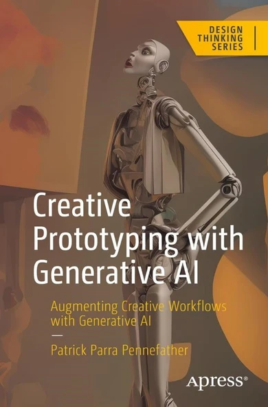 Creative Prototyping with Generative AI: Augmenting Creative Workflows with Generative AI (Design Thinking) Patrick Parra Pennefather ürün görseli 1