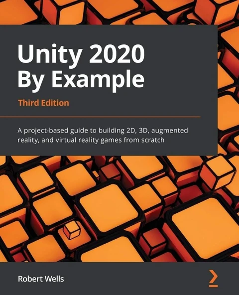 Unity 2020 By Example: A project-based guide to building 2D, 3D, augmented reality, and virtual reality games from scratch 3rd ed. Robert Wells ürün görseli 1