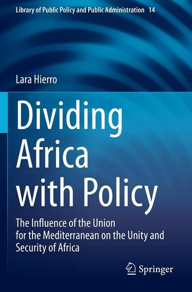 Dividing Africa with Policy: The Influence of the Union for the Mediterranean on the Unity and Security of Africa (Library of Public Policy and Public Administration) Lara Hierro ürün görseli 1