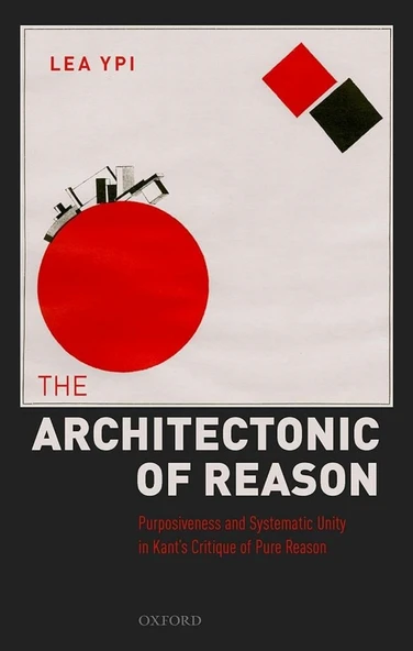 The Architectonic of Reason: Purposiveness and Systematic Unity in Kant's Critique of Pure Reason Lea Ypi ürün görseli 1