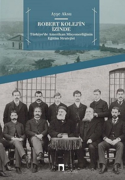 Robert Kolej'in İzinde -  Türkiye’de Amerikan Misyonerliğinin Eğitim Stratejisi ürün görseli 1