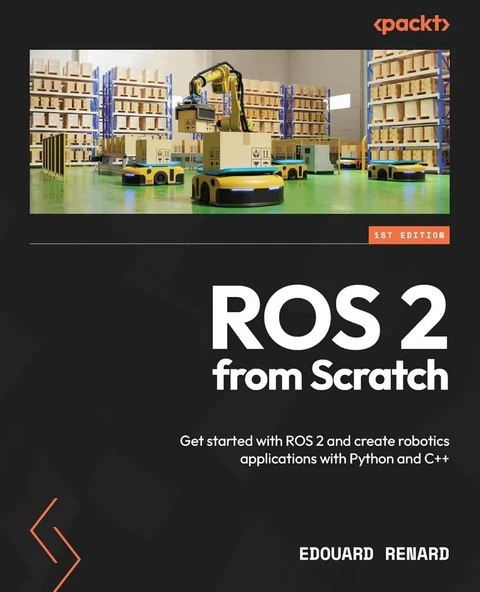 ROS 2 from Scratch: Get started with ROS 2 and create robotics applications with Python and C++ ürün görseli 1
