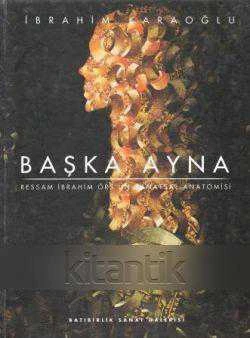 Başka Ayna / Ressam İbrahim Örs'ün Sanatsal Anatomisi - 2007 Yılı Kuşe Kağıda Renkli Resimli ve Cltli İlk Baskısı ürün görseli 1