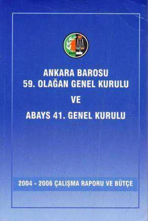 Ankara Barosu 59. Olağan Genel Kurulu ve Abays 41. Genel Kurulu (2004 - 2006 Çalışma Raporu ve Bütçe) ürün görseli 1