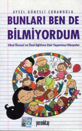 Bunları Ben de Bilmiyordum (Okul Öncesi ve Özel Eğitime Dair Yaşanmış Hikayeler) / 2017 Yılı İlk Baskısı ürün görseli 1