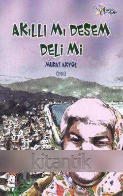 Akıllı mı Desem Deli mi / Hepimiz Deli Doğarız, Bazılarımız Deli Kalırız (2015 Yılı İlk Baskısı) ürün görseli 1