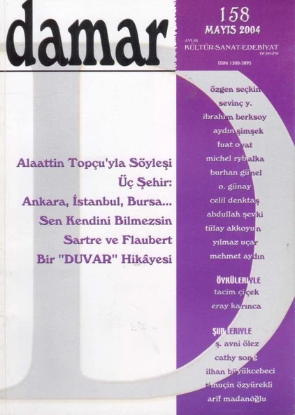 Damar Kültür Sanat ve Edebiyat Dergisi Yıl: Mayıs 2004 Sayı: 158 / *Alaattin Topçu'yla Söyleşi *Üç Şehir: Ankara, İstanbul, Bursa… *Sen Kendini Bilmezsin *Sartre ve Flaubert *Bir "DUVAR" Hikayesi ürün görseli 1