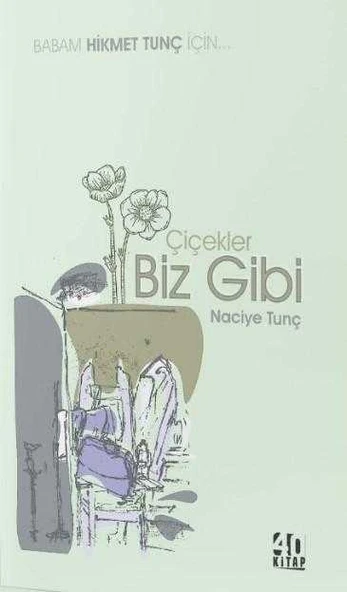 Çiçekler Biz Gibi (Babam Hikmet Tunç İçin) - 2023 Yılı İlk Baskısı ürün görseli 1