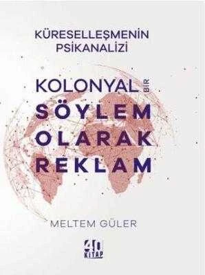 Kolontal Bir Söylem Olarak Reklam (Küreselleşmenin Psikanalizi) / Ekonomi - 2024 Yılı İlk Baskısı ürün görseli 1