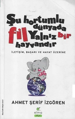 Şu Hortumlu Dünyada Fil Yalnız Bir Hayvandır - İletişim, Başarı ve Hayat Üzerine Ahmet Şerif İzgören Elma Yayınevi - İKİNCİ EL KİTAP ürün görseli 1