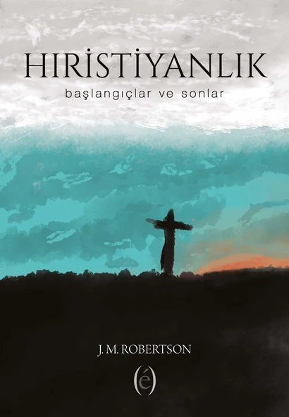 HIRİSTİYANLIK - başlangıçlar ve sonlar - J. M. ROBERTSON ürün görseli 1