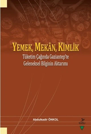 Yemek, Mekan, Kimlik Tüketim Çağında Gaziantep’te Geleneksel Bilginin Aktarımı Abdulkadir Önkol ürün görseli 1