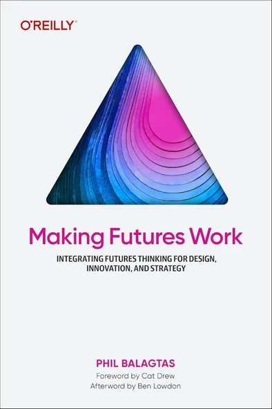 Making Futures Work: Integrating Futures Thinking for Design, Innovation, and Strategy Phil Balagtas ürün görseli 1