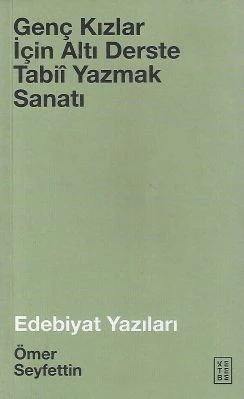 Genç Kızlar için Altı Derste Tabii - Yazmak Sanatı - Edebiyat Yazıları Ömer Seyfettin Ketebe Yayınevi İkinci El Kitap ürün görseli 1