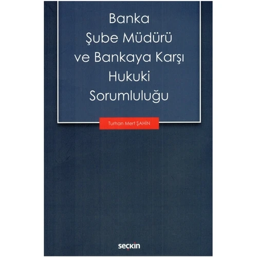Banka Şube Müdürü ve Bankaya Karşı Hukuki Sorumluluğu Turhan Mert Şahin 2021/07 ürün görseli 1